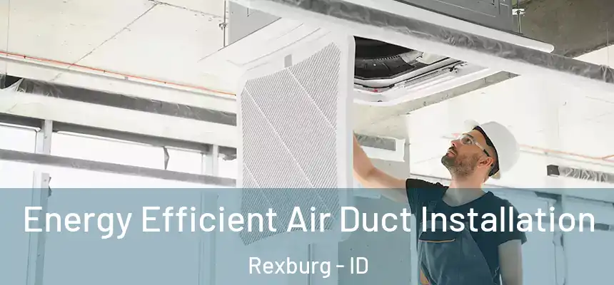  Energy Efficient Air Duct Installation Rexburg - ID
