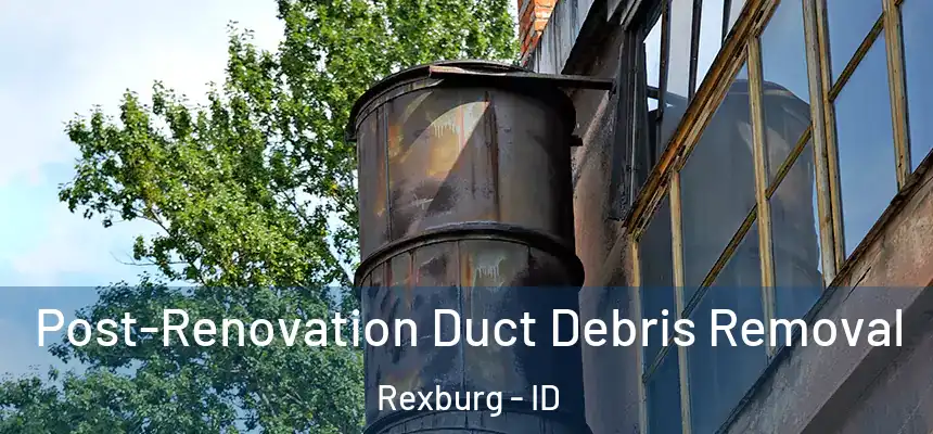  Post-Renovation Duct Debris Removal Rexburg - ID