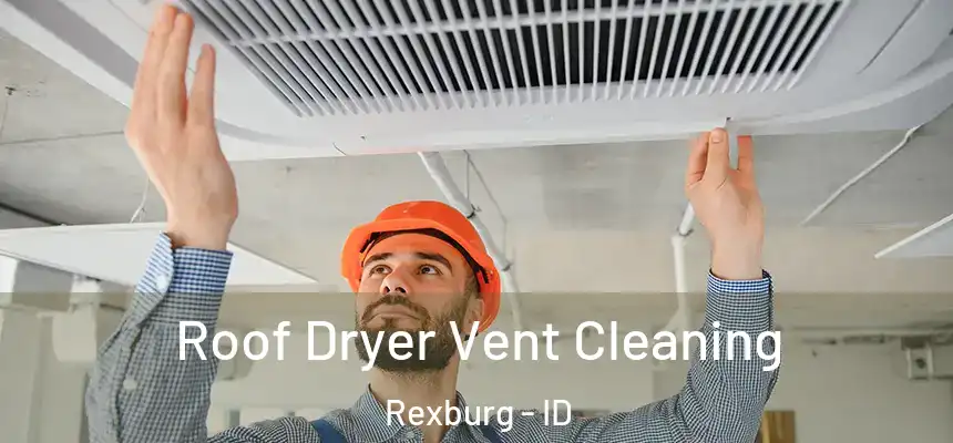  Roof Dryer Vent Cleaning Rexburg - ID